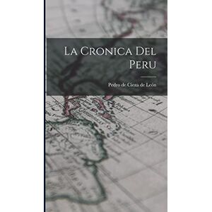 León, Pedro de Cieza de La Cronica Del Peru León, Pedro de Cieza de La Cronica Del Peru