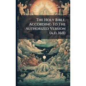 Anonymous The Holy Bible, According To The Authorized Version (a.d. 1611) Anonymous The Holy Bible, According To The Authorized Version (a.d. 1611)