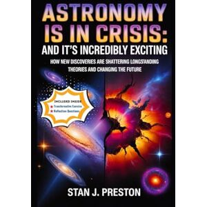 Preston, Stan J. Astronomy Is In Crisis: And It's Incredibly Exciting: How New Discoveries Are Shattering Longstanding Theories and Changing the Future (Self help) Preston, Stan J. Astronomy Is In Crisis: And It's Incredibly Exciting: How New Discoveries Are Shattering Longstanding Theories and Changing the Future (Self help)