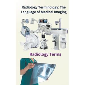 Singh, Chetan Radiology Terminology: The Language of Medical Imaging Singh, Chetan Radiology Terminology: The Language of Medical Imaging