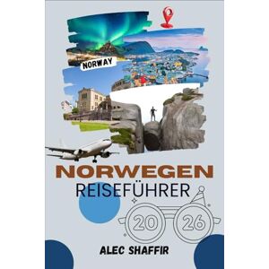 Shaffir, Alec NORWEGEN REISEFÜHRER 2026: Geflüsterte Kontinente aus Eis, Licht und Fernweh Shaffir, Alec NORWEGEN REISEFÜHRER 2026: Geflüsterte Kontinente aus Eis, Licht und Fernweh