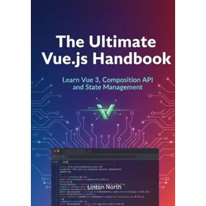 North, Linton The Ultimate Vue.js Handbook: Learn Vue 3, Composition API, and State Management North, Linton The Ultimate Vue.js Handbook: Learn Vue 3, Composition API, and State Management