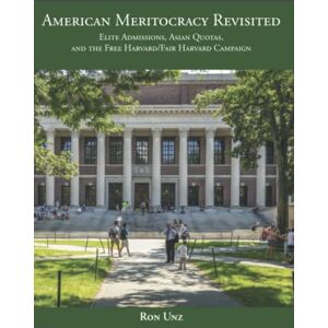 Unz, Ron American Meritocracy Revisited: Elite Admissions, Asian Quotas, and the Free Harvard/Fair Harvard Campaign Unz, Ron American Meritocracy Revisited: Elite Admissions, Asian Quotas, and the Free Harvard/Fair Harvard Campaign
