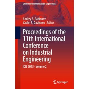Proceedings of the 11th International Conference on Industrial Engineering: ICIE 2025, Volume 2 (Lecture Notes in Mechanical Engineering) Proceedings of the 11th International Conference on Industrial Engineering: ICIE 2025, Volume 2 (Lecture Notes in Mechanical Engineering)