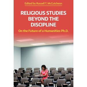 Religious Studies Beyond the Discipline: On the Future of a Humanities Ph.D. (NAASR Working Papers) Religious Studies Beyond the Discipline: On the Future of a Humanities Ph.D. (NAASR Working Papers)