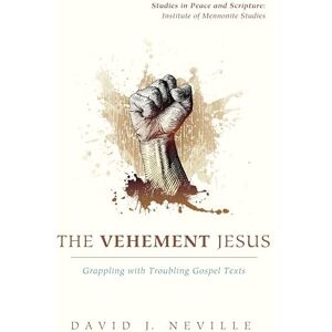 Neville, David J. The Vehement Jesus: Grappling with Troubling Gospel Texts (Studies in Peace and Scripture: Institute of Mennonite Studi) Neville, David J. The Vehement Jesus: Grappling with Troubling Gospel Texts (Studies in Peace and Scripture: Institute of Mennonite Studi)