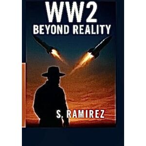 Ramirez, Sonny Manuel W. W. 2 Beyond Reality: An Alternate History of War, Assassination, and the Fight for Earth with Alien Intervention Ramirez, Sonny Manuel W. W. 2 Beyond Reality: An Alternate History of War, Assassination, and the Fight for Earth with Alien Intervention