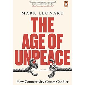Leonard, Mark The Age of Unpeace: How Connectivity Causes Conflict Leonard, Mark The Age of Unpeace: How Connectivity Causes Conflict
