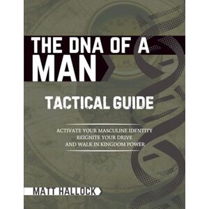 Hallock, Matt The DNA of a Man Tactical Guide: Activate your Masculine Identity, Reignite Your Drive, and Walk in Kingdom Power Hallock, Matt The DNA of a Man Tactical Guide: Activate your Masculine Identity, Reignite Your Drive, and Walk in Kingdom Power