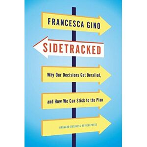 Harvard Business Review Press Sidetracked: Why Our Decisions Get Derailed, and How We Can Stick to the Plan Harvard Business Review Press Sidetracked: Why Our Decisions Get Derailed, and How We Can Stick to the Plan