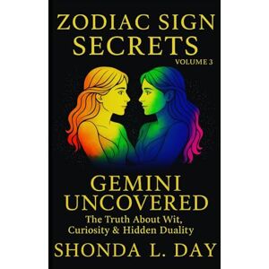 Day, Shonda Gemini Uncovered: The Truth About Wit, Curiosity & Hidden Duality (Zodiac Sign Secrets: What They Never Tell You) Day, Shonda Gemini Uncovered: The Truth About Wit, Curiosity & Hidden Duality (Zodiac Sign Secrets: What They Never Tell You)