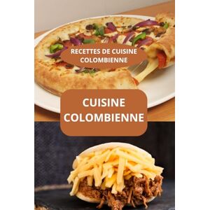 AHOLOUKPE, Herve RECETTES DE CUISINE COLOMBIENNE: Cuisine colombienne gastronomie colombienne saveurs de la Colombie AHOLOUKPE, Herve RECETTES DE CUISINE COLOMBIENNE: Cuisine colombienne gastronomie colombienne saveurs de la Colombie