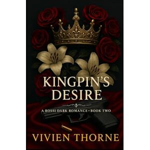 Thorne, Vivien Kingpin's Desire: Rossi Dark Romance Book 2 Thorne, Vivien Kingpin's Desire: Rossi Dark Romance Book 2