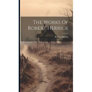 Herrick, Robert The Works Of Robert Herrick Herrick, Robert The Works Of Robert Herrick