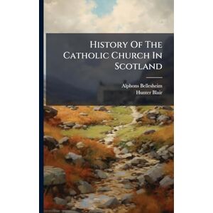 Bellesheim, Alphons History Of The Catholic Church In Scotland Bellesheim, Alphons History Of The Catholic Church In Scotland
