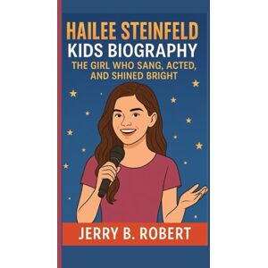 B. Robert, Jerry HAILEE STEINFELD KIDS BIOGRAPHY: The Girl Who Sang, Acted, and Shined Bright B. Robert, Jerry HAILEE STEINFELD KIDS BIOGRAPHY: The Girl Who Sang, Acted, and Shined Bright