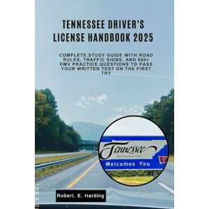 Harding, Robert. E Tennessee driver's license handbook 2025: Complete Study Guide with Road Rules, Traffic Signs, and 600+ DMV Practice Questions to Pass Your Written ... (DMV) with possible questions and Answers) Harding, Robert. E Tennessee driver's license handbook 2025: Complete Study Guide with Road Rules, Traffic Signs, and 600+ DMV Practice Questions to Pass Your Written ... (DMV) with possible questions and Answers)