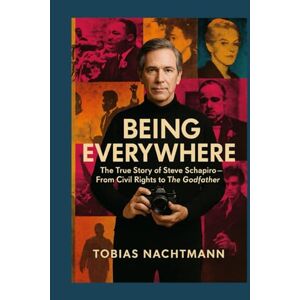 Nachtmann, Tobias Being Everywhere: The True Story of Steve Schapiro — From Civil Rights to The Godfather Nachtmann, Tobias Being Everywhere: The True Story of Steve Schapiro — From Civil Rights to The Godfather