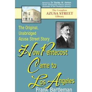 Bartleman, Frank How Pentecost Came to Los Angeles: The Original, Unabridged Azusa Street Story Bartleman, Frank How Pentecost Came to Los Angeles: The Original, Unabridged Azusa Street Story