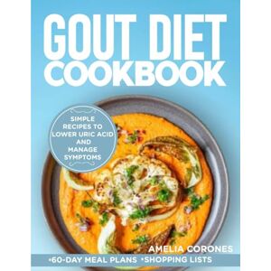 CORONES, AMELIA GOUT DIET COOKBOOK: Simple Recipes to Lower Uric Acid and Manage Symptoms CORONES, AMELIA GOUT DIET COOKBOOK: Simple Recipes to Lower Uric Acid and Manage Symptoms