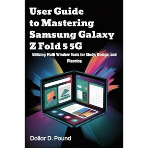 POUND, DOLLAR D USER GUIDE TO MASTERING SAMSUNG GALAXY Z FOLD 5 5G: Utilizing Multi Window Tools for Study, Design, and Planning POUND, DOLLAR D USER GUIDE TO MASTERING SAMSUNG GALAXY Z FOLD 5 5G: Utilizing Multi Window Tools for Study, Design, and Planning