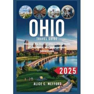 Mefford, Alice C. OHIO TRAVEL GUIDE 2025: Discover the Best of Ohio’s Attractions, Hidden Gems, and Unforgettable Adventures Mefford, Alice C. OHIO TRAVEL GUIDE 2025: Discover the Best of Ohio’s Attractions, Hidden Gems, and Unforgettable Adventures