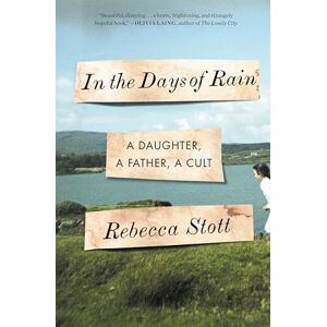 Stott, Rebecca In the Days of Rain: A Daughter, a Father, a Cult Stott, Rebecca In the Days of Rain: A Daughter, a Father, a Cult