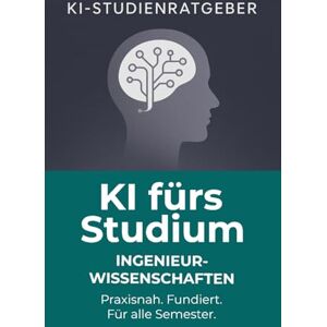 KI-Studienratgeber KI fürs Studium – Ingenieurwissenschaft: Praxisnahe Anleitung zur Nutzung von Künstlicher Intelligenz für Forschung, Lernen und Karriere: Wie ... komplexe Probleme lösen () KI-Studienratgeber KI fürs Studium – Ingenieurwissenschaft: Praxisnahe Anleitung zur Nutzung von Künstlicher Intelligenz für Forschung, Lernen und Karriere: Wie ... komplexe Probleme lösen ()
