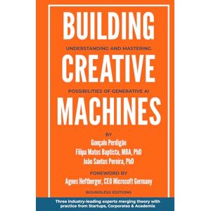 Perdigão, Gonçalo Building Creative Machines: Understanding and Mastering the Possibilities of Generative AI Perdigão, Gonçalo Building Creative Machines: Understanding and Mastering the Possibilities of Generative AI