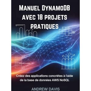 DAVIS, ANDREW Manuel DynamoDB avec 18 projets pratiques: Créez des applications concrètes à l'aide de la base de données AWS NoSQL. DAVIS, ANDREW Manuel DynamoDB avec 18 projets pratiques: Créez des applications concrètes à l'aide de la base de données AWS NoSQL.