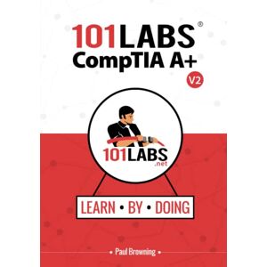 Browning, Paul W 101 Labs CompTIA A+: Hands-on Practical Labs for the CompTIA A+ Exams (220-1101 and 220-1102): 15 Browning, Paul W 101 Labs CompTIA A+: Hands-on Practical Labs for the CompTIA A+ Exams (220-1101 and 220-1102): 15