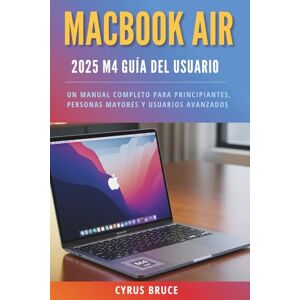 Bruce, Cyrus MacBook Air 2025 m4 Guía del usuario: Un manual completo para principiantes, personas mayores y usuarios avanzados Bruce, Cyrus MacBook Air 2025 m4 Guía del usuario: Un manual completo para principiantes, personas mayores y usuarios avanzados