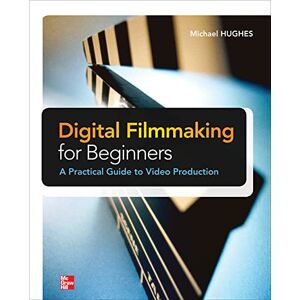 Hughes, Michael Digital Filmmaking for Beginners A Practical Guide to Video Production (ELECTRONICS) Hughes, Michael Digital Filmmaking for Beginners A Practical Guide to Video Production (ELECTRONICS)