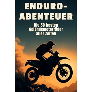 Vogel, Julia Enduro-Abenteuer: Die 50 besten Geländemotorräder aller Zeiten Vogel, Julia Enduro-Abenteuer: Die 50 besten Geländemotorräder aller Zeiten