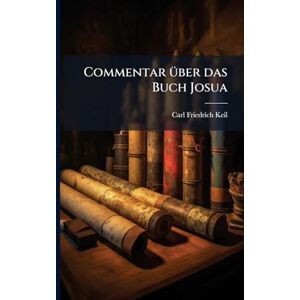 Keil, Carl Friedrich Commentar Ã1/4ber das Buch Josua Keil, Carl Friedrich Commentar Ã1/4ber das Buch Josua