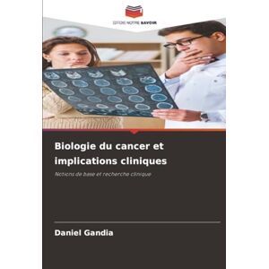 Gandia, Daniel Biologie du cancer et implications cliniques: Notions de base et recherche clinique Gandia, Daniel Biologie du cancer et implications cliniques: Notions de base et recherche clinique