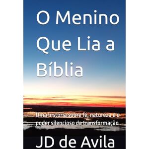 de Avila, JD O Menino Que Lia a Bíblia: Uma história sobre fé, natureza e o poder silencioso da transformação de Avila, JD O Menino Que Lia a Bíblia: Uma história sobre fé, natureza e o poder silencioso da transformação