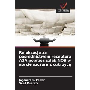 Pawar, Jogendra S. Relaksacja za pośrednictwem receptora A2A poprzez szlak NOS w aorcie szczura z cukrzycą Pawar, Jogendra S. Relaksacja za pośrednictwem receptora A2A poprzez szlak NOS w aorcie szczura z cukrzycą