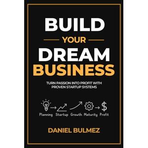 Bulmez, Daniel Build Your Dream Business: Turn Passion Into Profit With Proven Startup Systems Bulmez, Daniel Build Your Dream Business: Turn Passion Into Profit With Proven Startup Systems