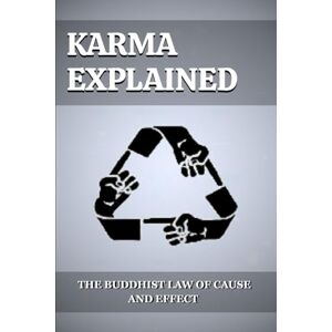 Vihara, Moggallana KARMA EXPLAINED: THE BUDDHIST LAW OF CAUSE AND EFFECT Vihara, Moggallana KARMA EXPLAINED: THE BUDDHIST LAW OF CAUSE AND EFFECT