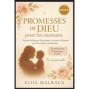 Malraux, Élise Promesses de Dieu pour les mamans: Versets bibliques d'espérance, de paix et d'amour pour les mères chrétiennes Malraux, Élise Promesses de Dieu pour les mamans: Versets bibliques d'espérance, de paix et d'amour pour les mères chrétiennes