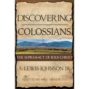 Johnson Jr., S. Lewis Discovering Colossians: The Supremacy of Jesus Christ Johnson Jr., S. Lewis Discovering Colossians: The Supremacy of Jesus Christ