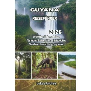 Andrea, Lukas Guyana Reiseführer 2026: Wichtige Erkenntnisse für jeden Reisenden – Entdecken Sie den Herzschlag Guyanas. Andrea, Lukas Guyana Reiseführer 2026: Wichtige Erkenntnisse für jeden Reisenden – Entdecken Sie den Herzschlag Guyanas.