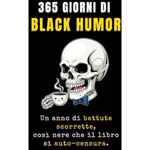 Rizzi, Manuel 365 GIORNI DI BLACK HUMOR: Un anno di battute scorrette, così nere che il libro si auto-censura. Rizzi, Manuel 365 GIORNI DI BLACK HUMOR: Un anno di battute scorrette, così nere che il libro si auto-censura.