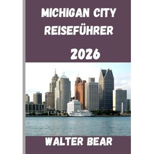 Bear, Walter Michigan City Reiseführer 2026: Sie haben Ihren Reisebegleiter in die pulsierende Stadt Michigan komplettiert. Bear, Walter Michigan City Reiseführer 2026: Sie haben Ihren Reisebegleiter in die pulsierende Stadt Michigan komplettiert.