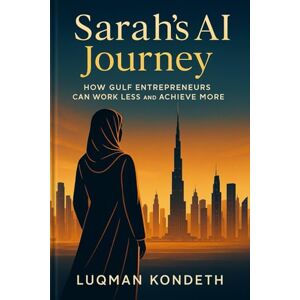 Kondeth, Luqman Sarah's AI journey: How Gulf Entrepreneurs Can Work Less and Achieve More Kondeth, Luqman Sarah's AI journey: How Gulf Entrepreneurs Can Work Less and Achieve More