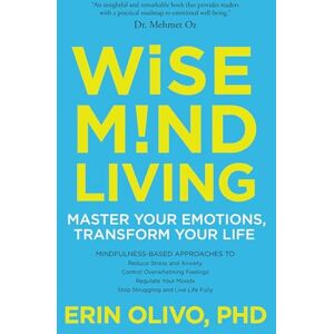 Olivo, Erin Wise Mind Living: Master Your Emotions, Transform Your Life Olivo, Erin Wise Mind Living: Master Your Emotions, Transform Your Life