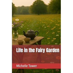 Tower, Michelle A Life in the Fairy Garden (The Fairy Garden Series) Tower, Michelle A Life in the Fairy Garden (The Fairy Garden Series)
