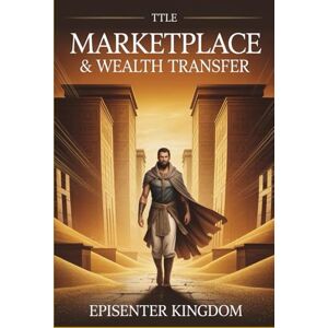 Kingdom, Episenter Marketplace & Wealth Transfer: The Joseph Anointing for Kingdom Financiers Kingdom, Episenter Marketplace & Wealth Transfer: The Joseph Anointing for Kingdom Financiers