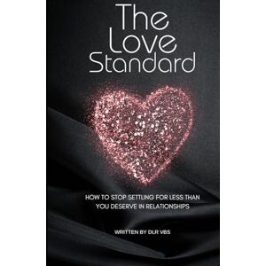 VBS, DLR The Love Standard: How to Stop Settling For Less Than You Deserve in Relationships VBS, DLR The Love Standard: How to Stop Settling For Less Than You Deserve in Relationships